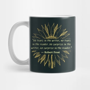 Sunflower and Robert Frost quote on writing: No tears in the writer, no tears in the reader... Mug